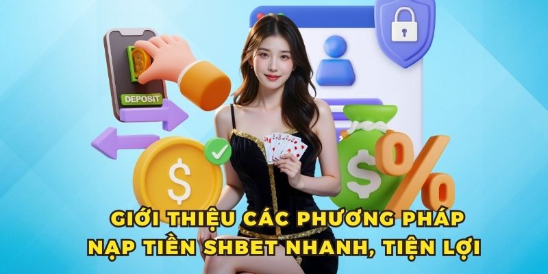 Giới thiệu các phương pháp nạp tiền SHBET nhanh, tiện lợi