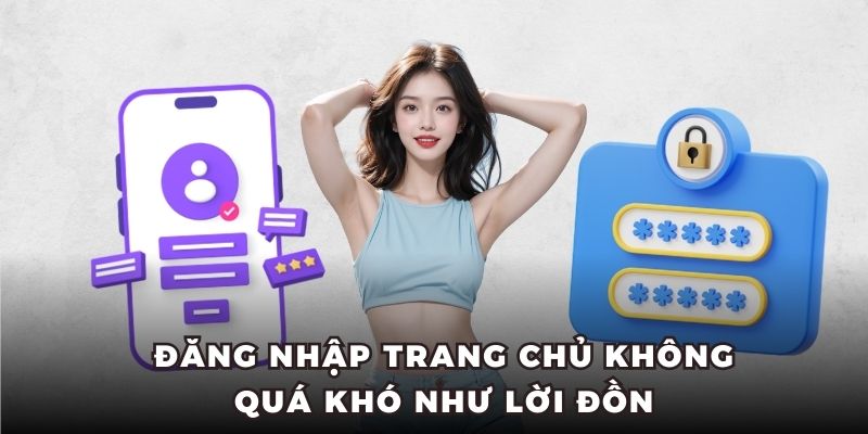 Đăng nhập trang chủ không quá khó như lời đồn
