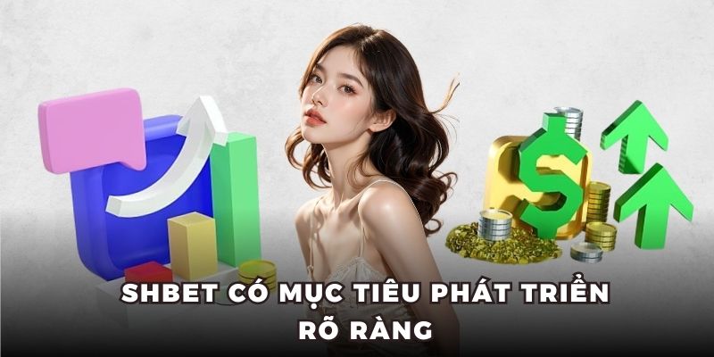 SHBET có mục tiêu phát triển rõ ràng